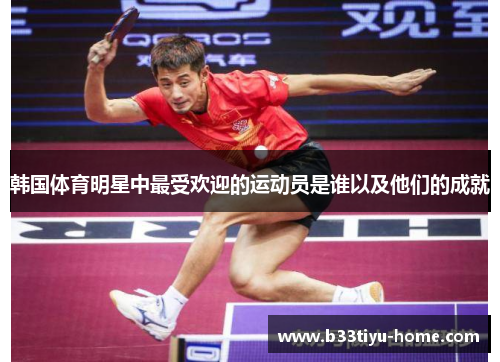 韩国体育明星中最受欢迎的运动员是谁以及他们的成就