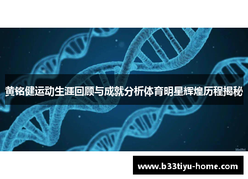黄铭健运动生涯回顾与成就分析体育明星辉煌历程揭秘