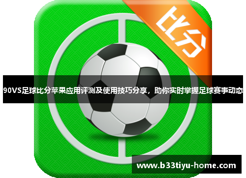 90VS足球比分苹果应用评测及使用技巧分享，助你实时掌握足球赛事动态